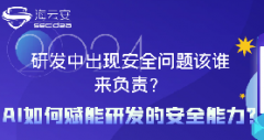 研發中出現安全問題該誰來負責？AI如何賦能研發的安全能力？